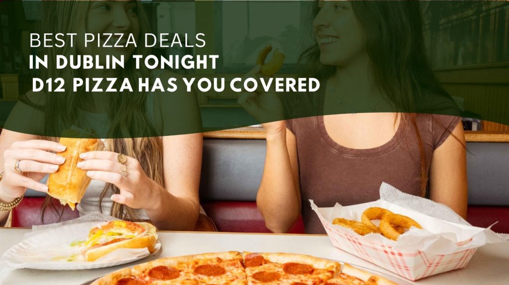 Best Pizza Deals in Dublin Tonight — D12 Pizza Has You Covered
