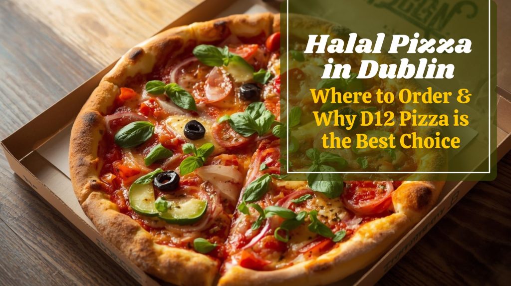 Halal Pizza in Dublin Where to Order and Why D12 Pizza is the Best Choice