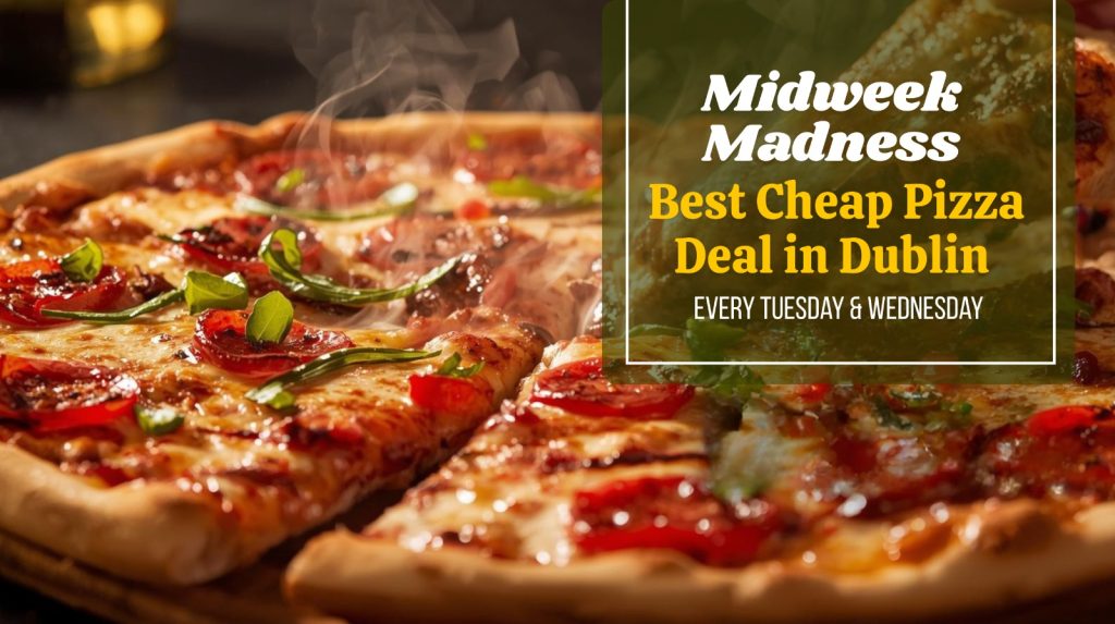 Midweek Madness Best Cheap Pizza Deal in Dublin Every Tuesday & Wednesday